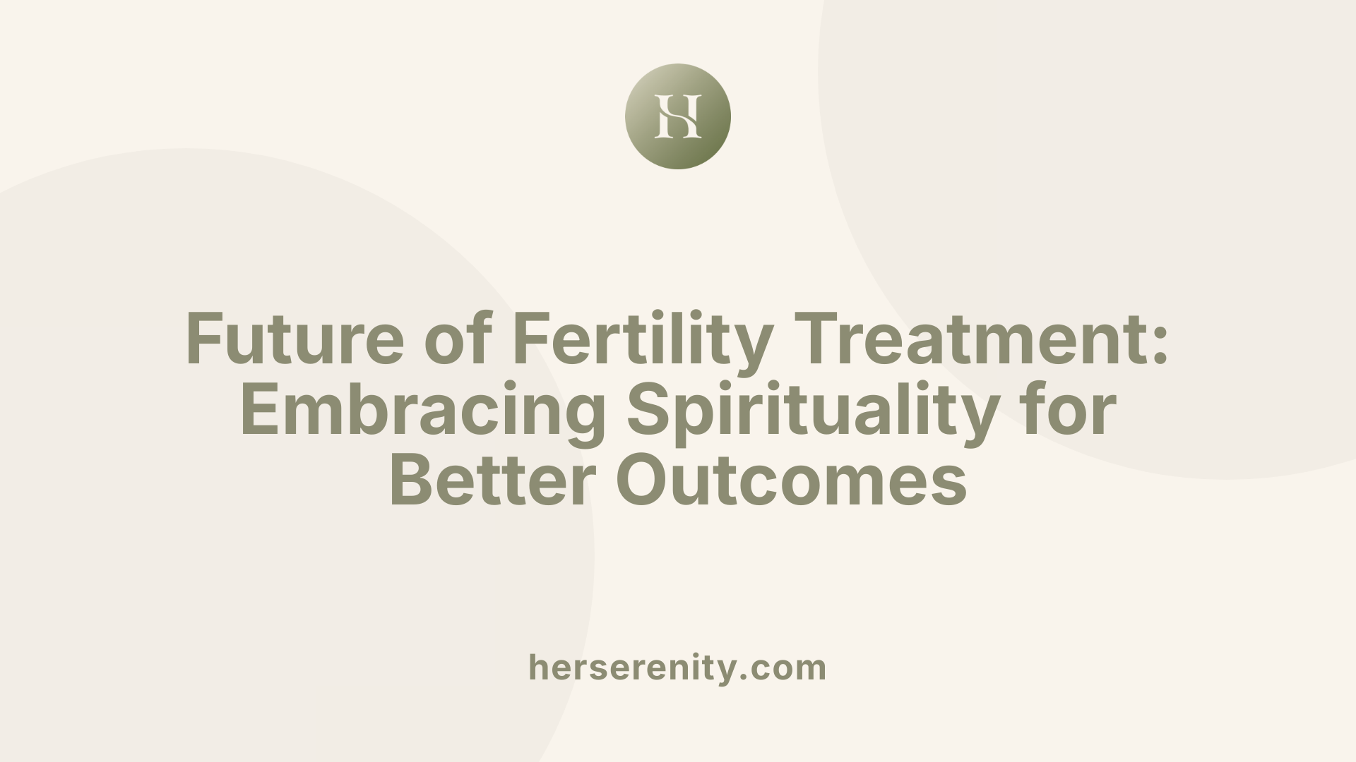 Future of Fertility Treatment: Embracing Spirituality for Better Outcomes