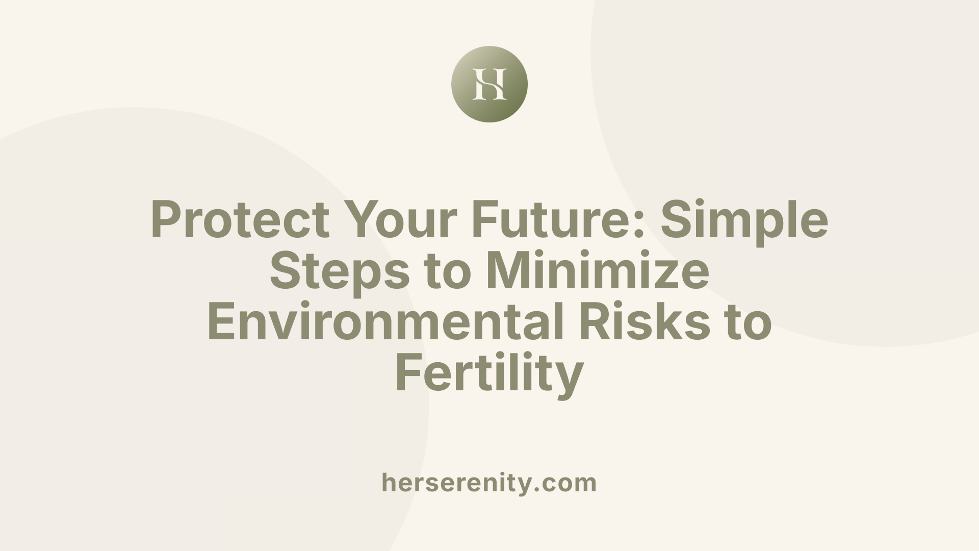 Protect Your Future: Simple Steps to Minimize Environmental Risks to Fertility