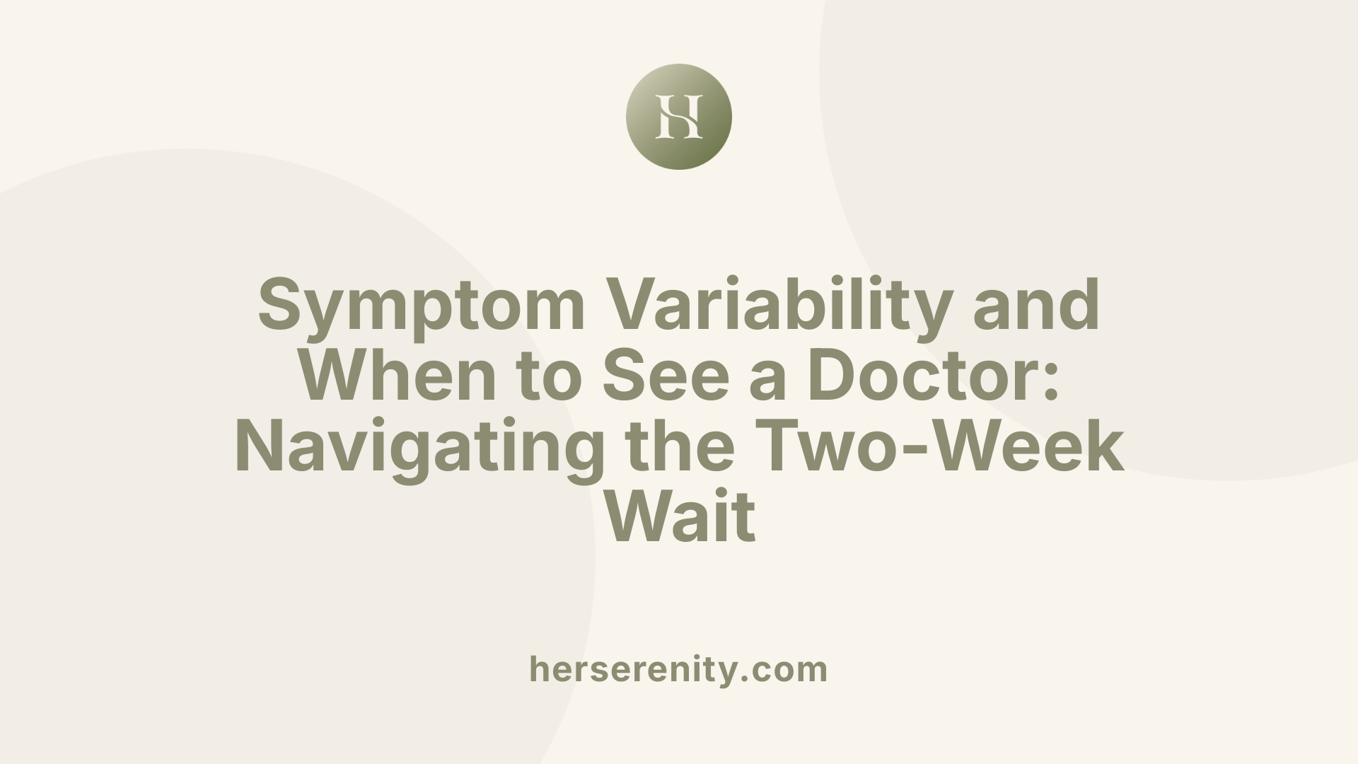 Symptom Variability and When to See a Doctor: Navigating the Two-Week Wait