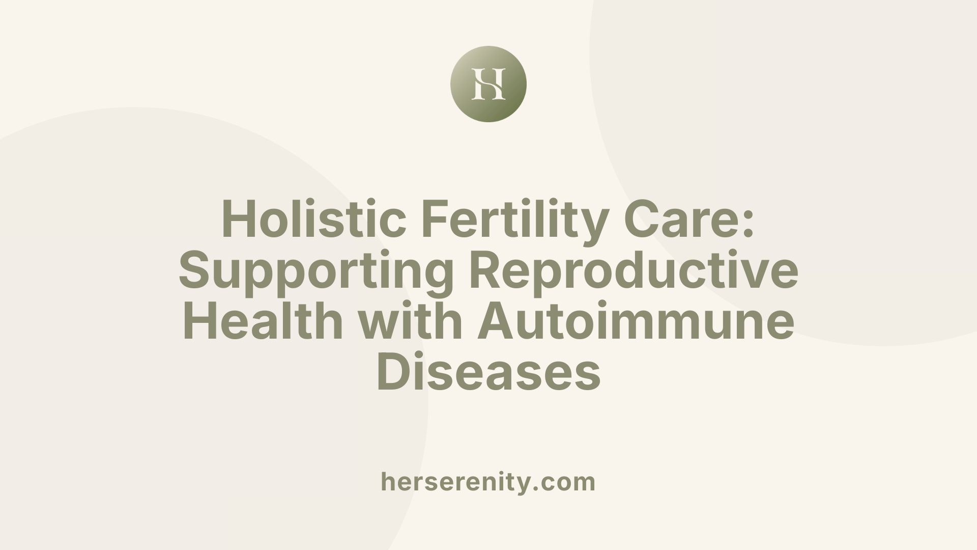 Holistic Fertility Care: Supporting Reproductive Health with Autoimmune Diseases