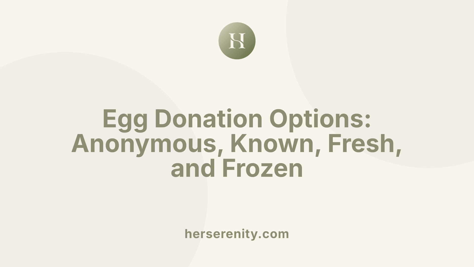Egg Donation Options: Anonymous, Known, Fresh, and Frozen