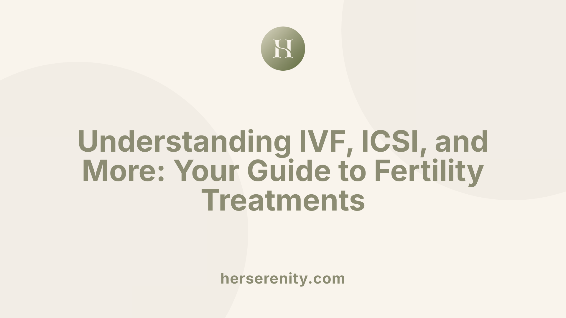 Understanding IVF, ICSI, and More: Your Guide to Fertility Treatments
