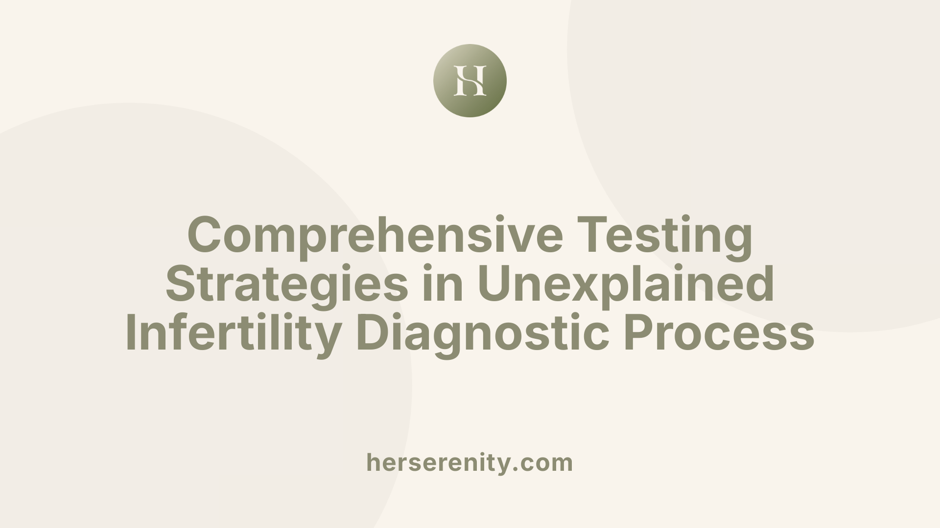 Comprehensive Testing Strategies in Unexplained Infertility Diagnostic Process