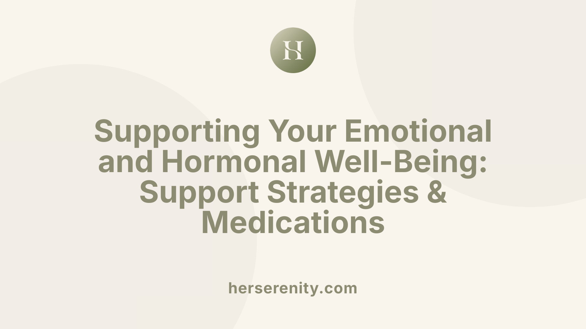 Supporting Your Emotional and Hormonal Well-Being: Support Strategies & Medications