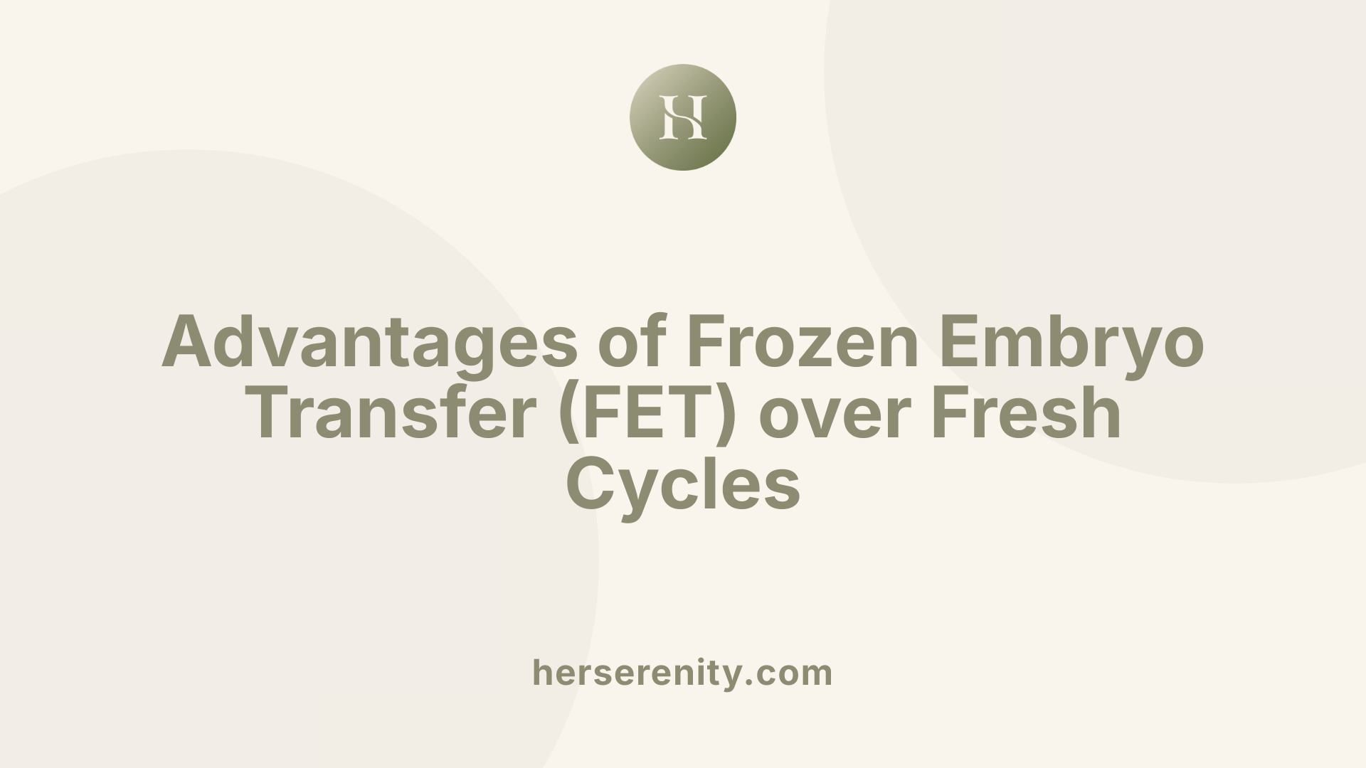 Advantages of Frozen Embryo Transfer (FET) over Fresh Cycles