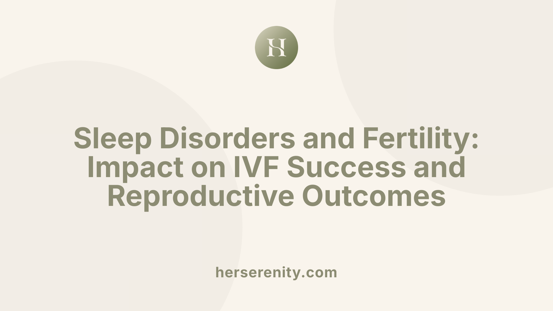 Sleep Disorders and Fertility: Impact on IVF Success and Reproductive Outcomes
