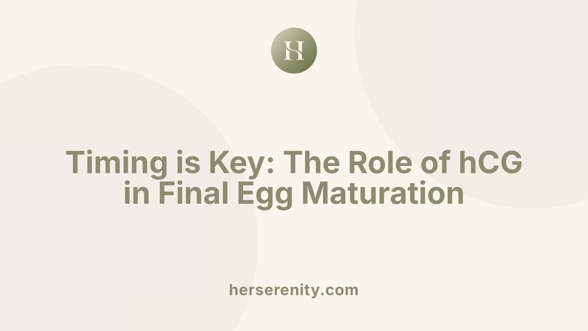 Timing is Key: The Role of hCG in Final Egg Maturation