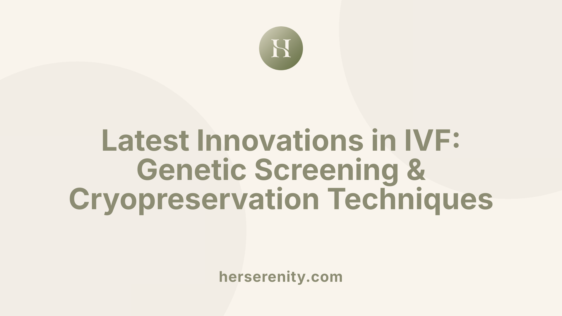 Latest Innovations in IVF: Genetic Screening & Cryopreservation Techniques