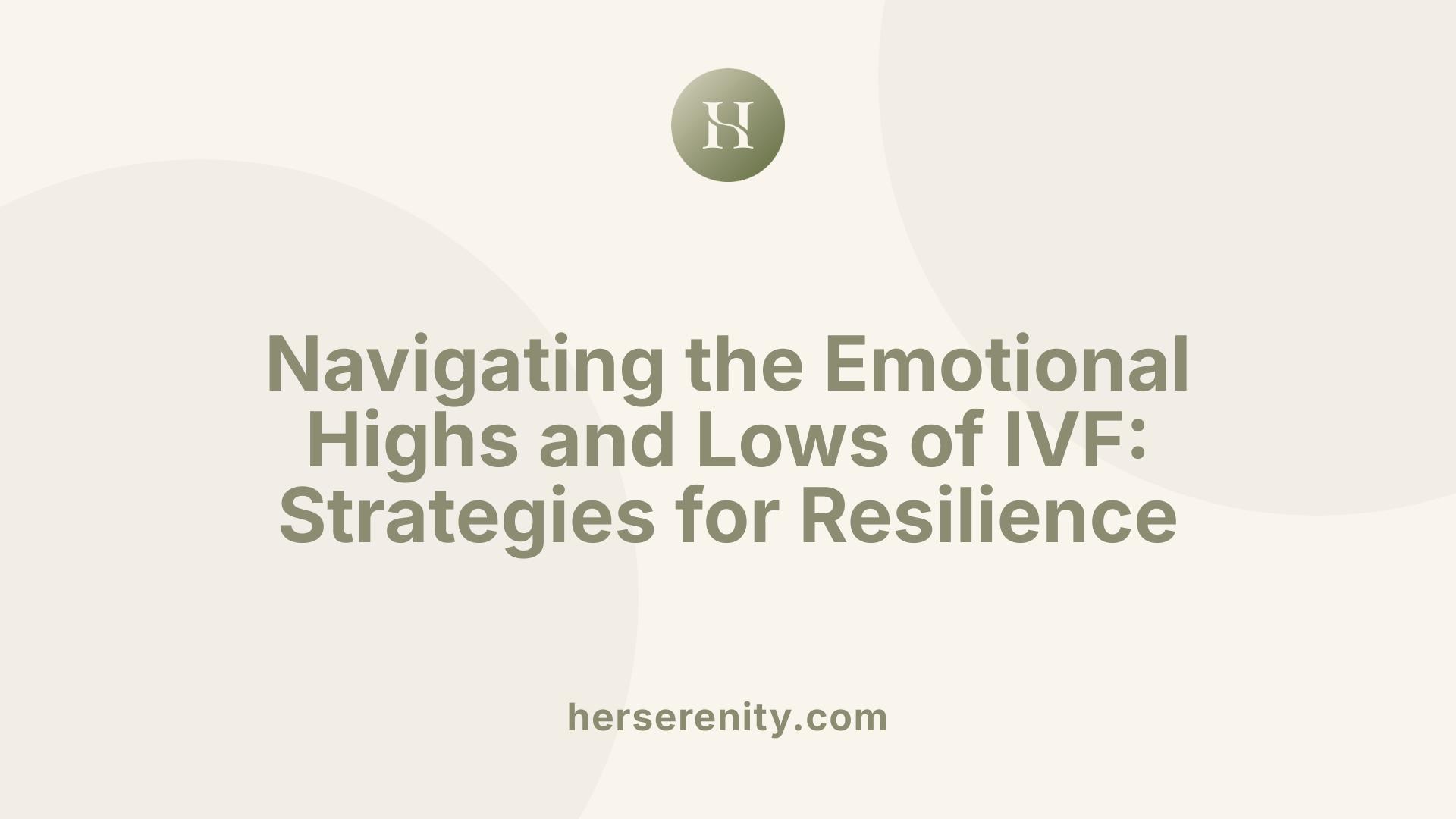 Navigating the Emotional Highs and Lows of IVF: Strategies for Resilience