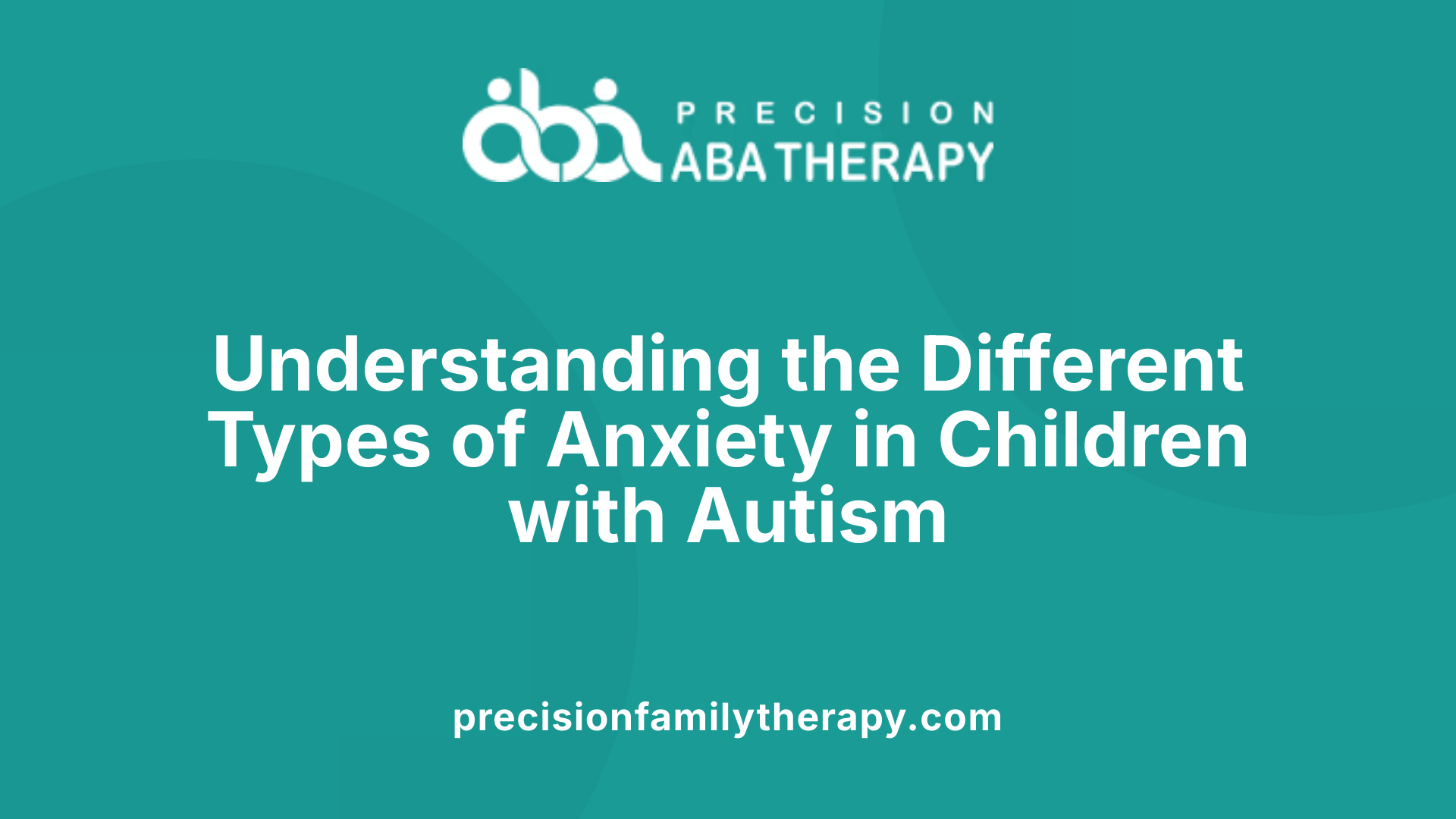 Understanding the Different Types of Anxiety in Children with Autism