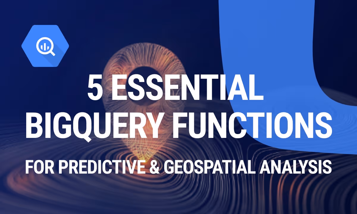 5 BigQuery Functions for Predictive and Geospatial Analysis