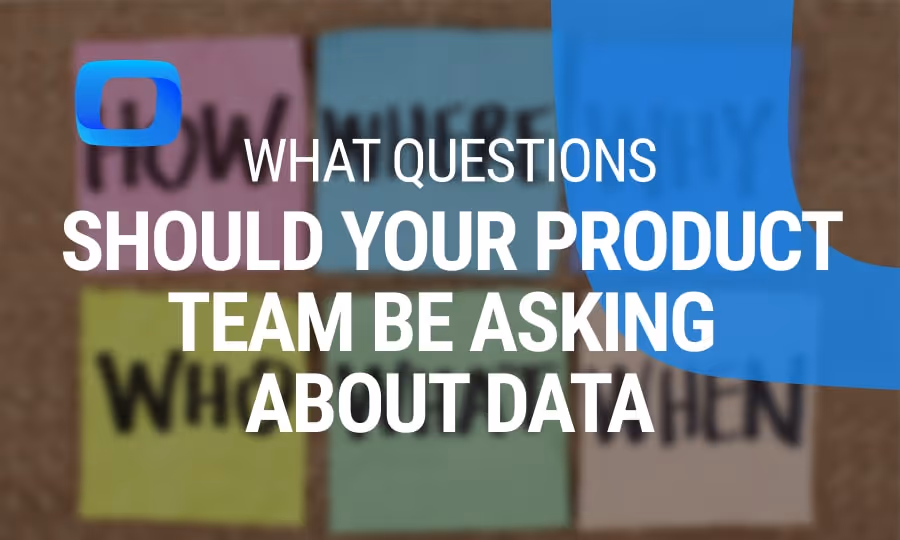 What Questions Should Your Product Team Be Asking About Data?
