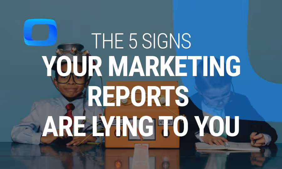 The 5 Signs Your Marketing Reports Are Lying to You