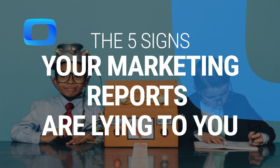 The 5 Signs Your Marketing Reports Are Lying to You
