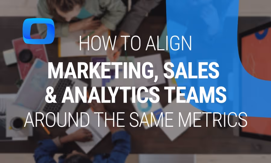 How to Align Marketing, Sales, and Analytics Teams Around The Same Metrics
