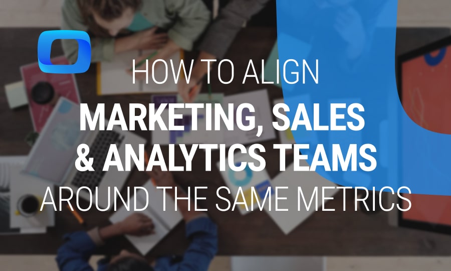 How to Align Marketing, Sales, and Analytics Teams Around The Same Metrics