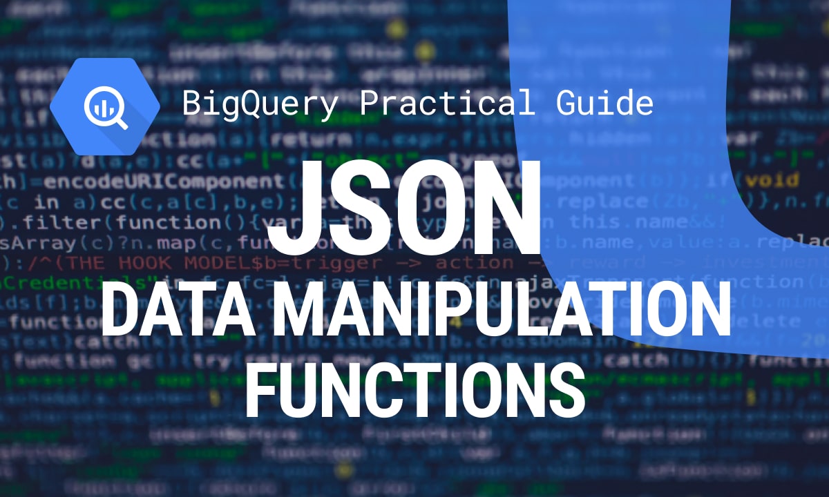 A Practical Guide to JSON Data Manipulation Functions in BigQuery