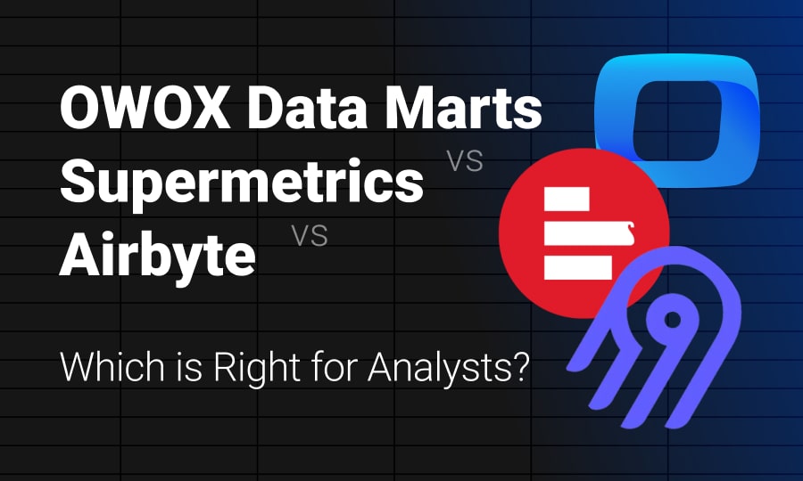 OWOX Data Marts vs. Supermetrics vs. Airbyte: Which is Right for Analysts?
