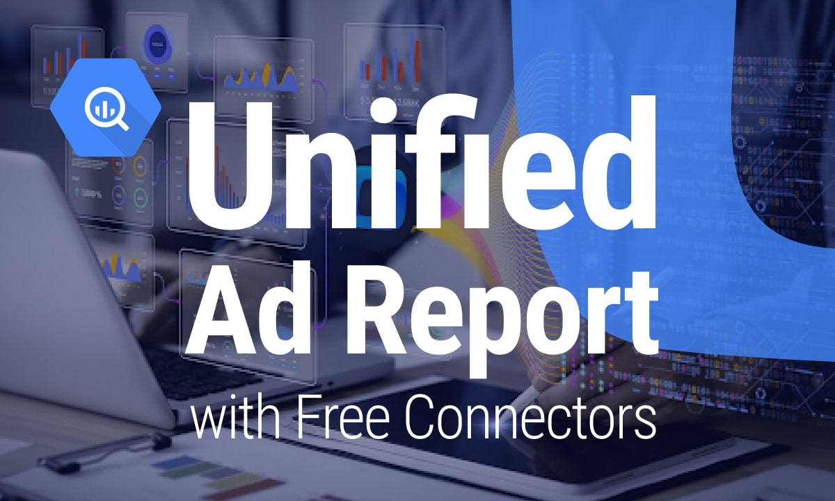 How to Build a Unified Ad Report in Google BigQuery with Free Connectors (Without SaaS)