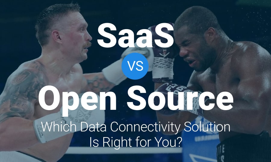 SaaS vs. Open Source: Which Data Connectivity Solution Is Right for You?