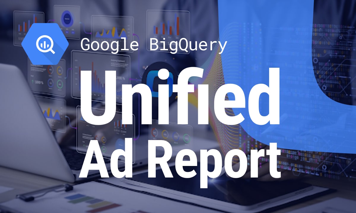 How to Build a Unified Ad Report in Google BigQuery with Free Connectors (Without SaaS)