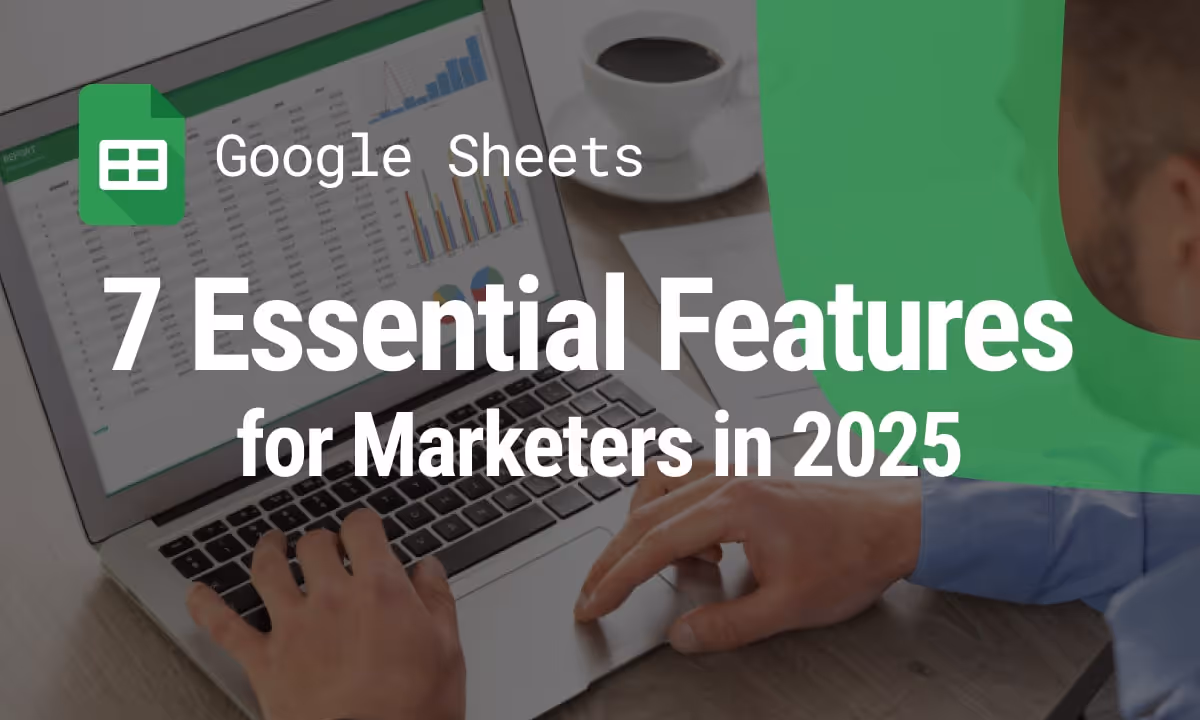 7 Essential Google Sheets Features for Marketers in 2025