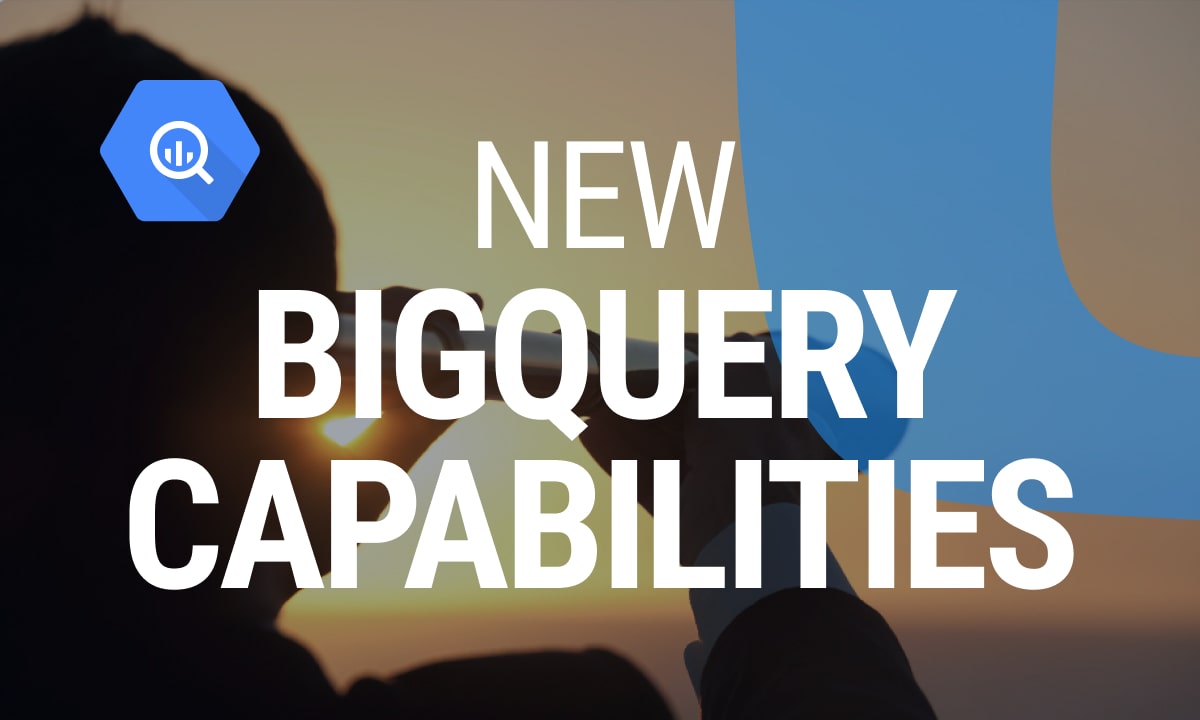 Exploring New BigQuery Capabilities: What’s Available and What’s Next