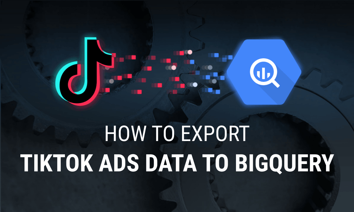 How to Export Data from TikTok Ads to BigQuery