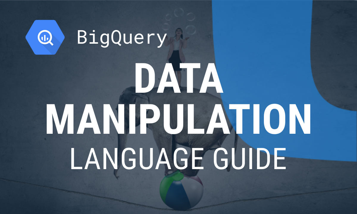 BigQuery Data Manipulation Language (DML): The Essential Guide