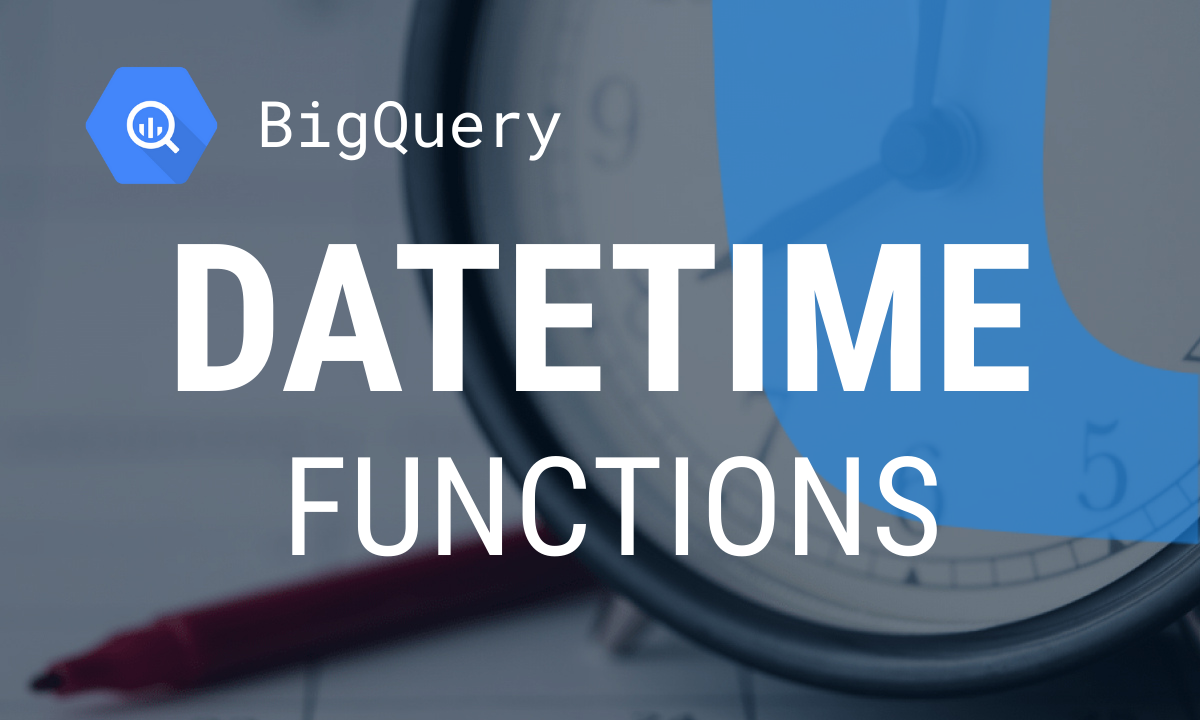 BigQuery Datetime Functions Mastery