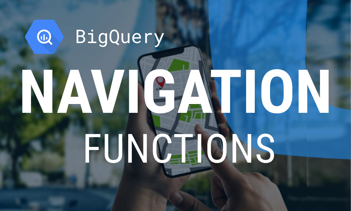 Breaking Down Navigation Functions in BigQuery