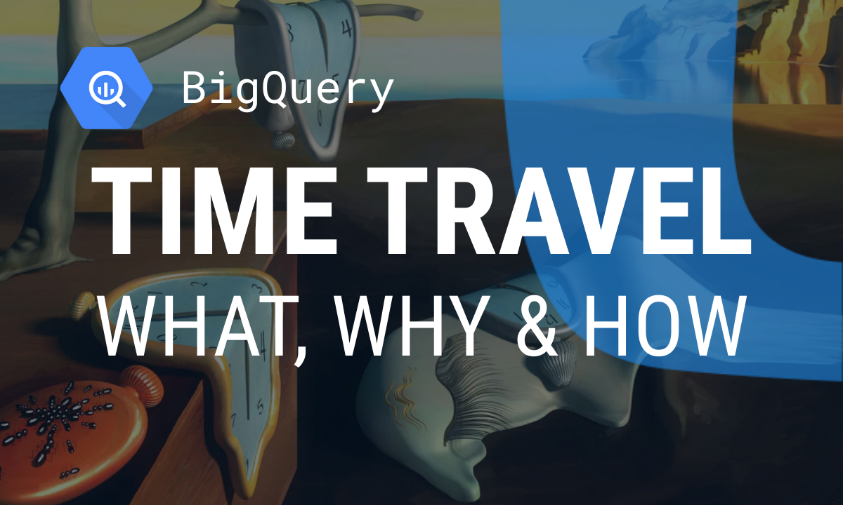 BigQuery Time Travel Guide: What It Is & How to Use It