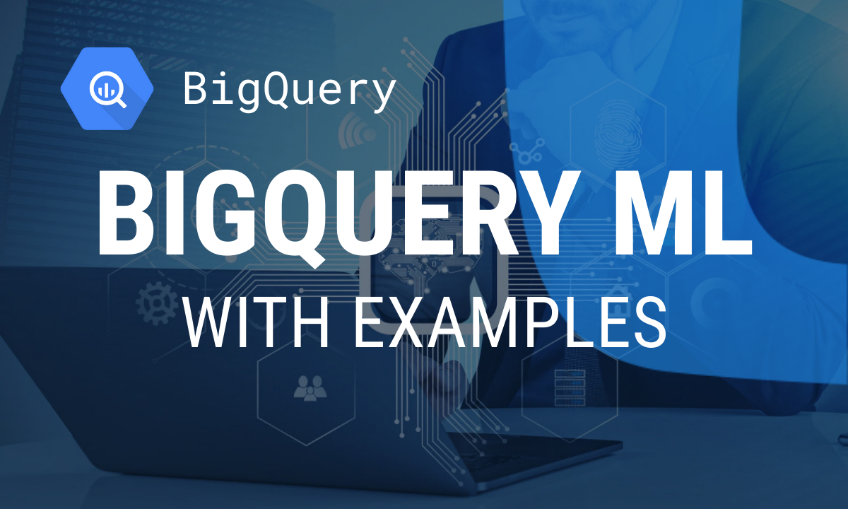 BigQuery ML: Everything You Need to Know (With Examples)
