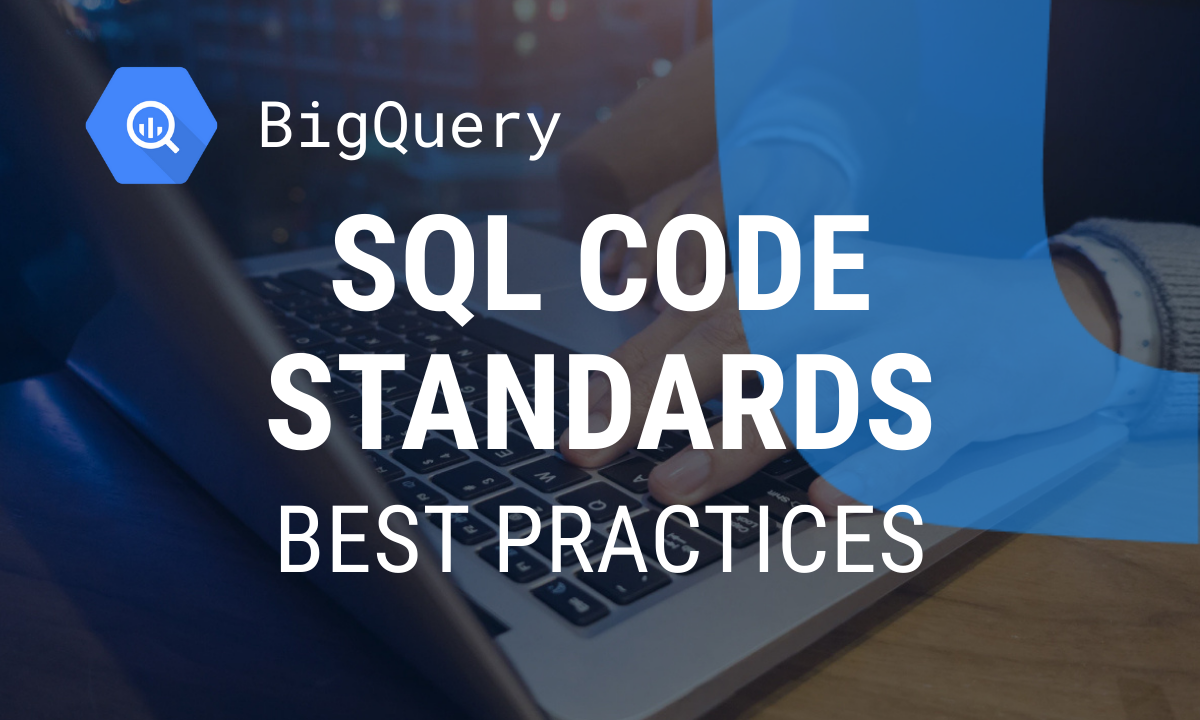 BigQuery Code Standards: Clean & Efficient SQL Tips