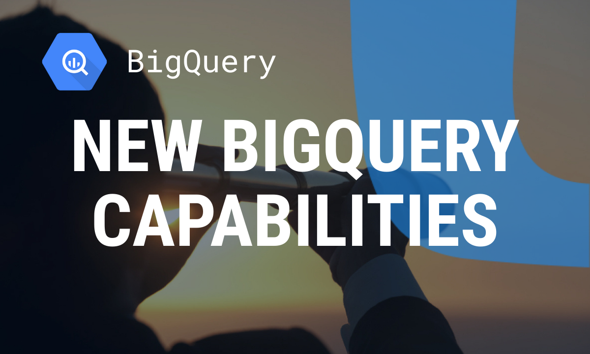 Exploring New BigQuery Capabilities: What’s Available and What’s Next