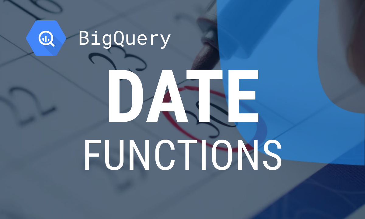 BigQuery Date Functions Explained