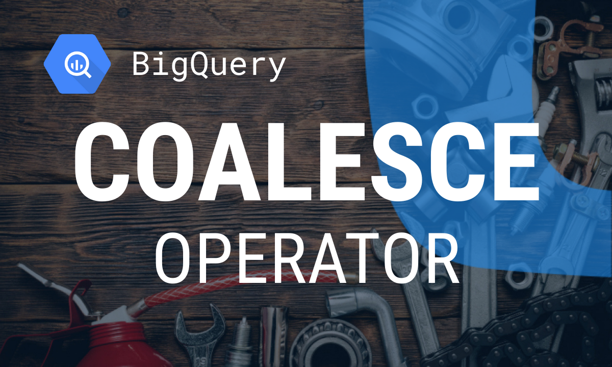 COALESCE Operator Explained: Applications and Examples in BigQuery