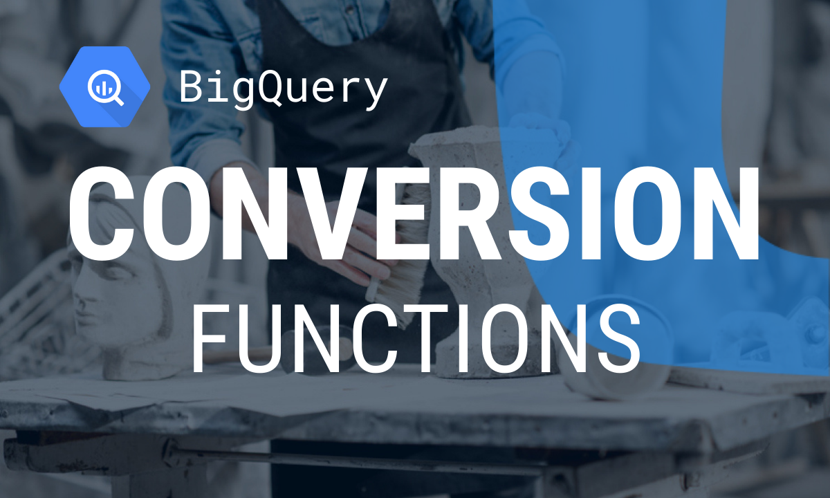 BigQuery Conversion Functions: A 2025 Guide to Data Casting