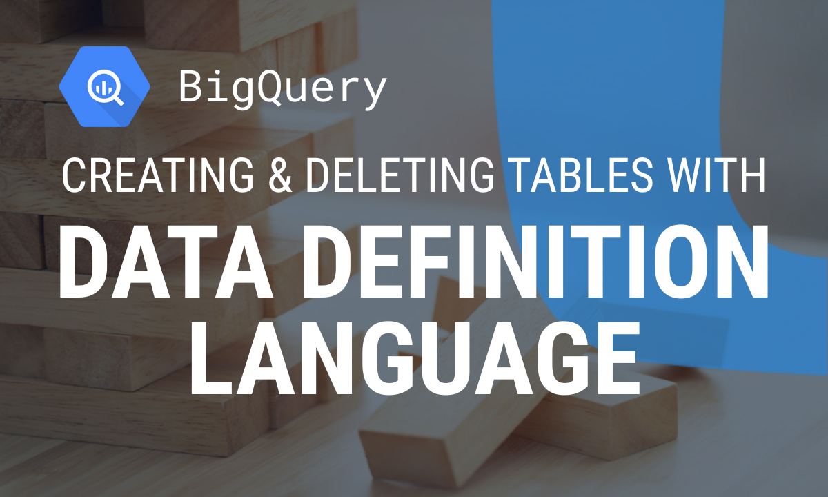 Create and Delete Tables in BigQuery: A 2025 DDL Guide