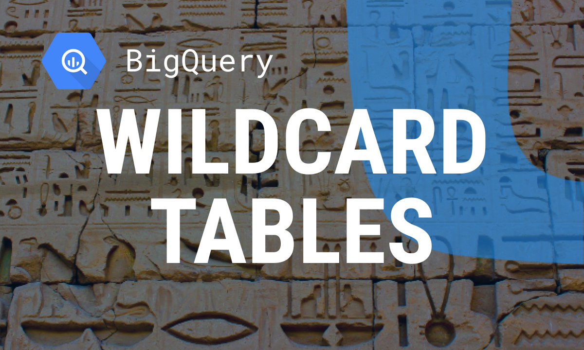 Using Wildcard Tables in Google BigQuery