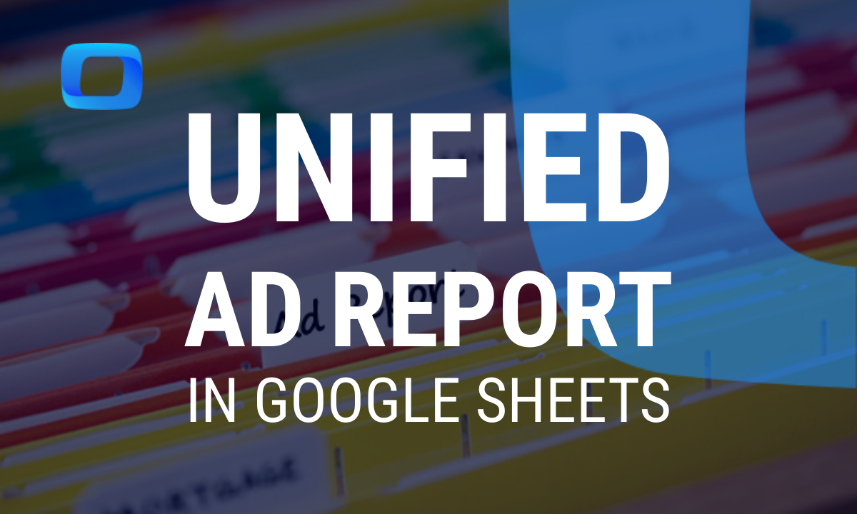 Building a Unified Ad Report in Google Sheets with Free Connectors (No SaaS Needed)