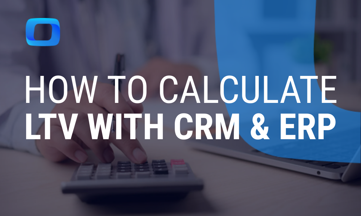 How to Calculate LTV with CRM and ERP