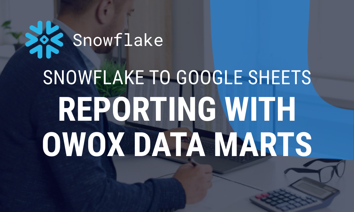Automate Snowflake to Google Sheets Reporting with OWOX Data Marts