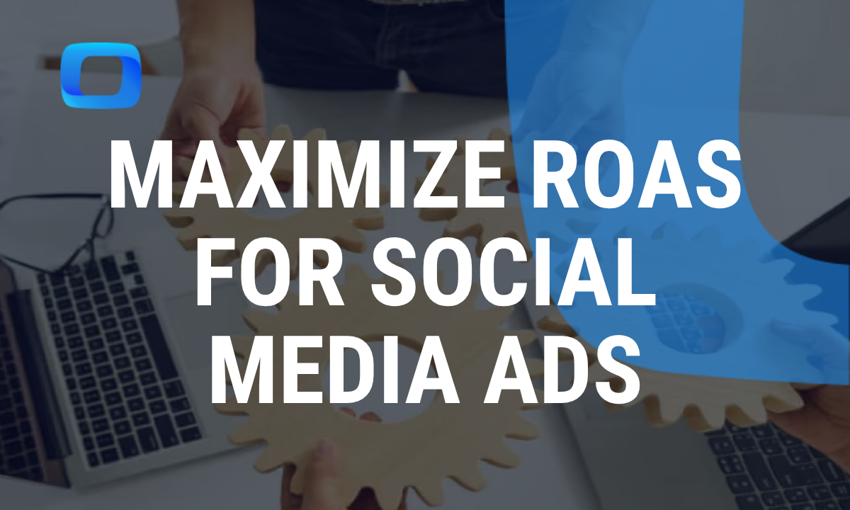Top 6 Strategies to Maximize Your ROAS for Social Media Ads