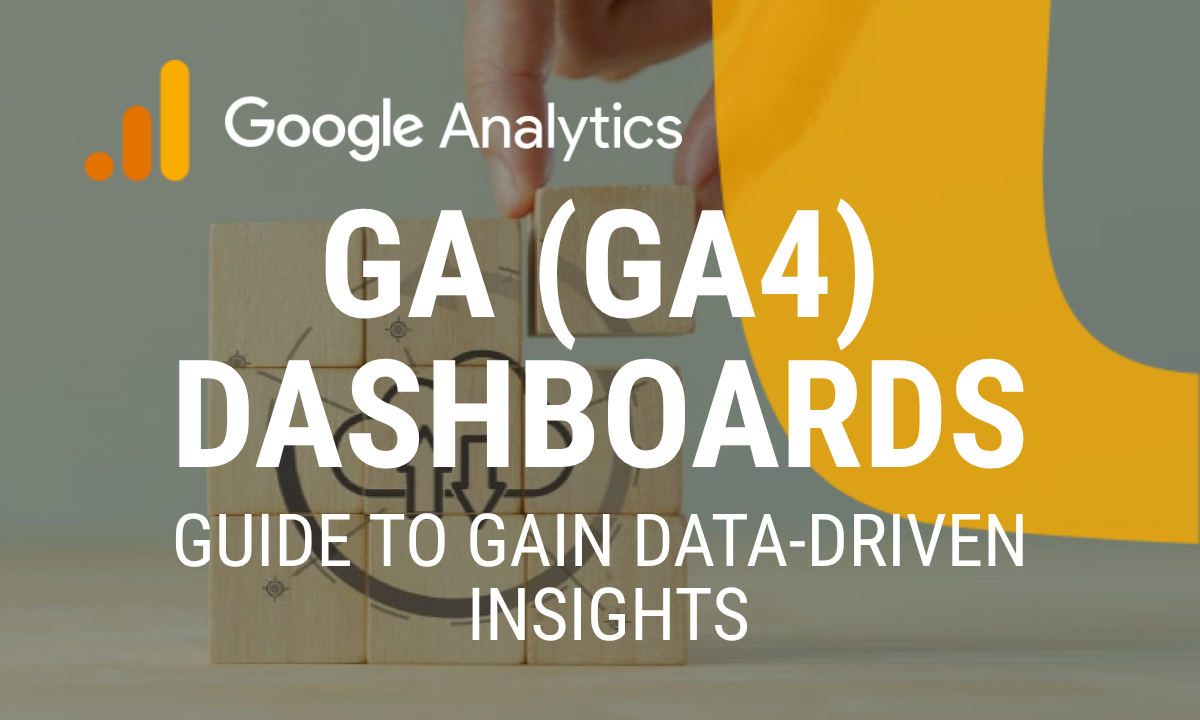 Google Analytics (GA4) Dashboards: Your Guide to Gain Data-driven Insights