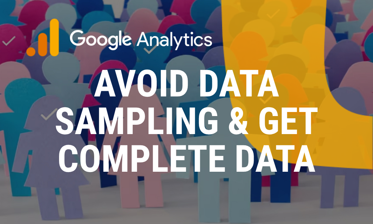 How to Avoid Data Sampling and Get Complete Data for Advanced Analytics