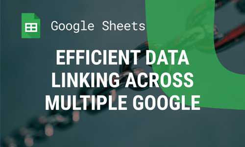 Efficiently Link Data Across Multiple Google Sheets in 2025