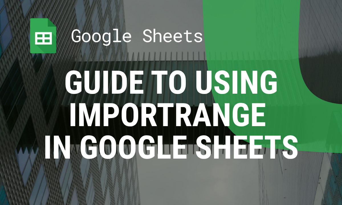 The Ultimate Guide to Using IMPORTRANGE in Google Sheets