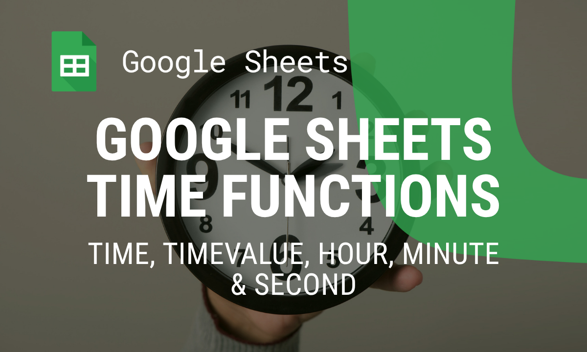 Google Sheets Time Functions Explained: TIME, TIMEVALUE, HOUR, MINUTE, and SECOND