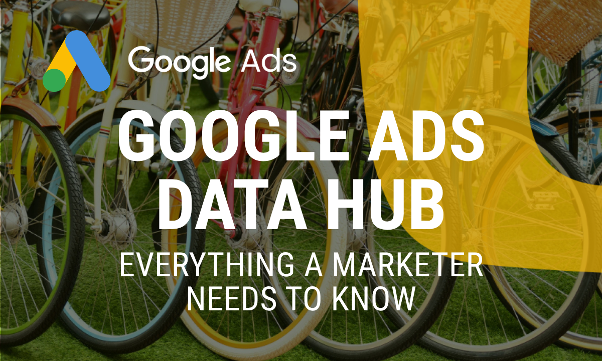 What is Google Ads Data Hub: everything a marketer needs to know